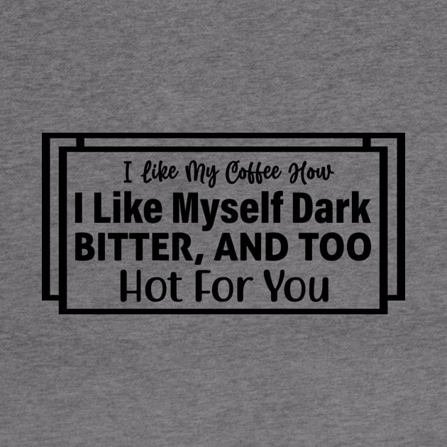 I like my coffee how I like myself bitter and too hot for you by Fun Planet